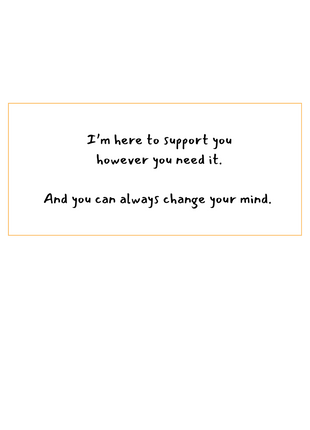 I'm here to support you however you need it. And you can always change you mind- written in black on a white background. 