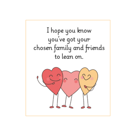 Text: 'I hope you know you've got your chosen family and friends to lean on.' Above 3 smiling cartoon hearts. Deathday Cards: non-religious sympathy card
