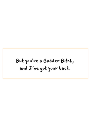 But you're a badder bitch, and I've got your back written in black on a white background.