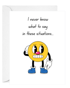Cartoon with text 'I never know what to say in these situations' on white background. Funny encouragement card-Deathday Cards